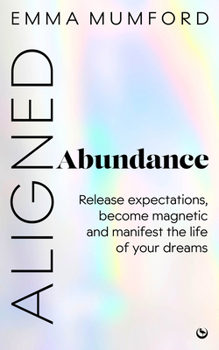 Paperback Aligned Abundance: Release Expectations, Become Magnetic and Manifest the Life of Your Dreams Book