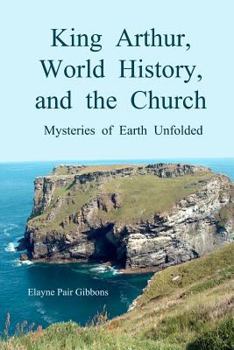 Paperback King Arthur, World History, and The Church: Mysteries of Earth Unfolded Book