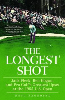 Hardcover The Longest Shot: Jack Fleck, Ben Hogan, and Pro Golf's Greatest Upset at the 1955 U.S. Open Book