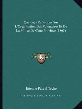 Paperback Quelques Reflexions Sur L'Organisation Des Volontaires Et De La Milice De Cette Province (1863) [French] Book