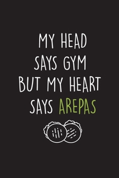 Paperback My Head Says Gym But My Heart Says Arepas: Cuaderno Ideal para amantes del Gimnasio y la comida de Venezuela y Colombia. 110 Pages. 6 x 9 inches Journ [Spanish] Book