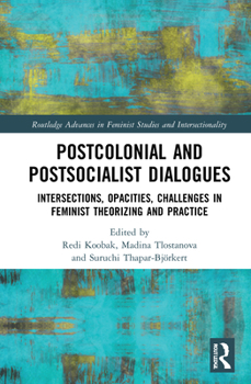 Paperback Postcolonial and Postsocialist Dialogues: Intersections, Opacities, Challenges in Feminist Theorizing and Practice Book