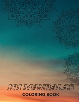 101 MANDALAS Coloring Book: Stress Relieving Mandalas - Meditation Coloring Book - 101 Mandalas-