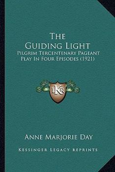 The Guiding Light; Pilgrim Tercentenary Pageant Play in Four Episodes