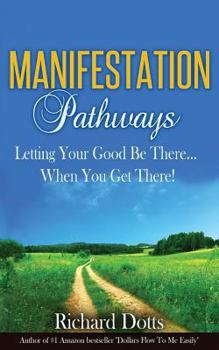 Paperback Manifestation Pathways: Letting Your Good Be There... When You Get There! Book