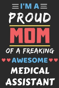 Paperback I'm A Proud Mom Of A Freaking Awesome Medical Assistant: lined notebook, Funny Medical Assistant Gift Book