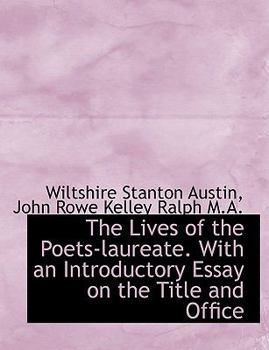 The Lives of the Poets-Laureate with an Introductory Essay on the Title and Office