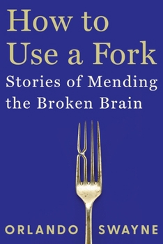 How to Use a Fork: Stories of Mending the Broken Brain