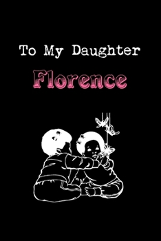 To My Dearest Daughter Florence: Letters from Dads Moms to Daughter, Baby girl Shower Gift for New Fathers, Mothers & Parents, Journal (Lined 120 ... Paper, 6x9 inches, Soft Cover, Matte Finish)