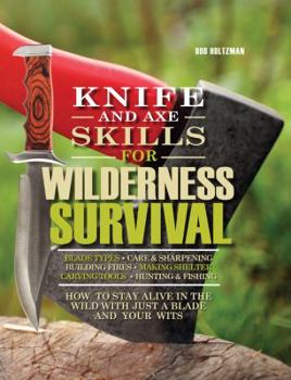 Hardcover Knife and Axe Skills for Wilderness Survival: How to Survive in the Woods with a Knife, an Axe, and Your Wits Book