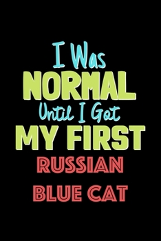 Paperback I Was Normal Until I Got My First Russian Blue Cat Notebook - Russian Blue Cat Lovers and Animals Owners: Lined Notebook / Journal Gift, 120 Pages, 6x Book