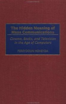Hardcover The Hidden Meaning of Mass Communications: Cinema, Books, and Television in the Age of Computers Book