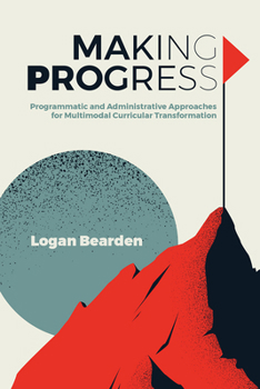 Paperback Making Progress: Programmatic and Administrative Approaches for Multimodal Curricular Transformation Book