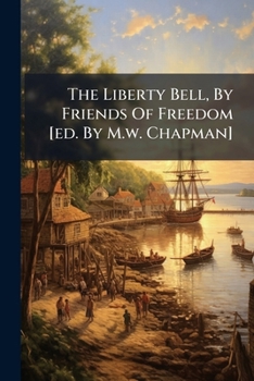 The Liberty Bell, By Friends Of Freedom [ed. By M.w. Chapman].