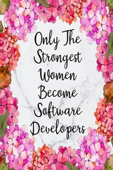 Paperback Only The Strongest Women Become Software Developers: Blank Lined Journal For Software Developer Appreciation Gifts Floral Notebook Book