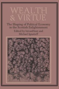 Paperback Wealth and Virtue: The Shaping of Political Economy in the Scottish Enlightenment Book
