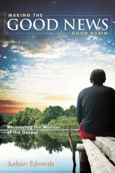 Paperback Making the Good News Good Again: Recovering the Wonder of the Gospel Book