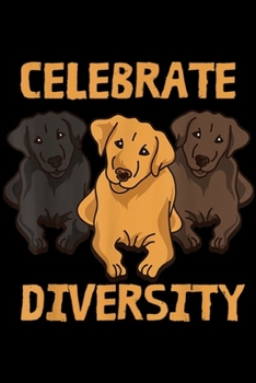 Paperback Celebrate Diversity: Cool Celebrate Diversity For Labrador Retriever Lovers Journal/Notebook Blank Lined Ruled 6x9 100 Pages Book