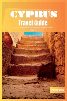 Paperback Cyprus Travel Guide 2024: The Ultimate Travel Book To Exploring The Best of Cyprus Book