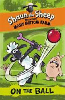 Shaun the Sheep: On the Ball - Book  of the Tales from Mossy Bottom Farm