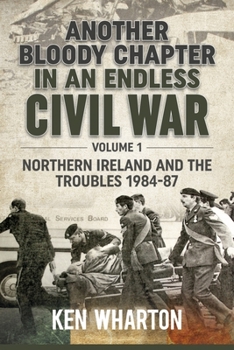 Paperback Another Bloody Chapter in an Endless Civil War: Volume 1 - Northern Ireland and the Troubles 1984-87 Book