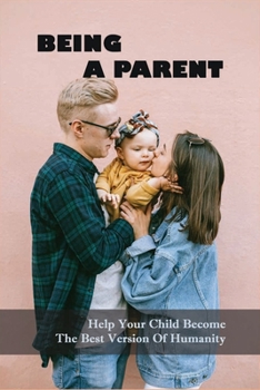 Paperback Being A Parent: Help Your Child become The Best Version Of Humanity: Angle Sight Of A Dad Book