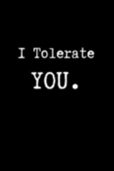 I Tolerate You.: Funny Coworker Gifts | Blank Lined College Ruled Rude Notebook for Colleagues. Office Journals