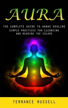 Aura: The Complete Guide to Auras Healing