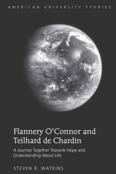 Flannery O'Connor and Teilhard de Chardin: A Journey Together Towards Hope and Understanding about Life