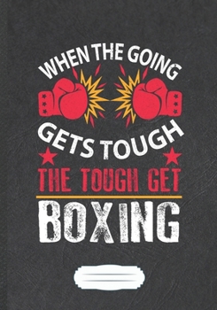 Paperback When The Going Gets Tough The Tough Get Boxing: Funny Boxing Lover Fan Lined Notebook Journal For Martial Arts, Inspirational Saying Unique Special Bi Book