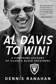 Al Davis to Win!: A Firsthand Account Of Silver & Black Greatness