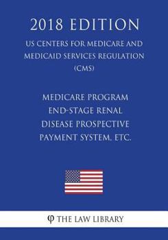 Medicare Program - End-Stage Renal Disease Prospective Payment System (US Centers for Medicare and Medicaid Services Regulation) (CMS)