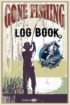 Paperback Gone Fishing Log Book: The Ultimate Fishing Log Book, Best Christmas gift, New year gift, Birth day gift for those who like Fishing! Book