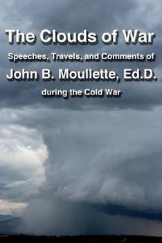 Paperback The Clouds of War: The Speeches, Travels, and Comments of John B. Moullette During the Cold War Book