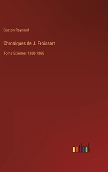 Hardcover Chroniques de J. Froissart: Tome Sixième: 1360-1366 [French] Book