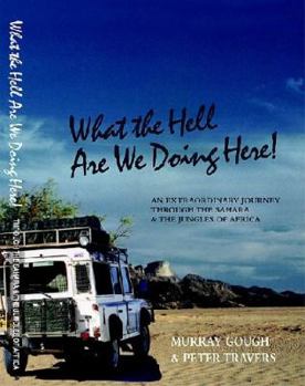 Paperback What the Hell Are We Doing Here. An Extraordinary Journey Through the Sahara & the Jungles of Africa. Book