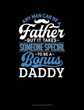 Paperback Any Man Can Be a Father But It Takes Someone Special to Be a Bonus Daddy: Cornell Notes Notebook Book