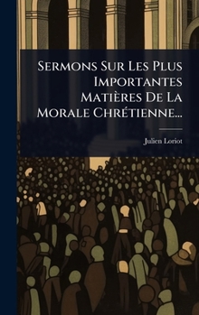 Hardcover Sermons Sur Les Plus Importantes Matières De La Morale ChrÃ(c)tienne... [French] Book
