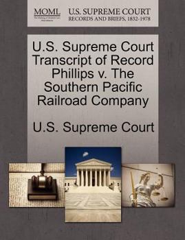 Paperback U.S. Supreme Court Transcript of Record Phillips V. the Southern Pacific Railroad Company Book