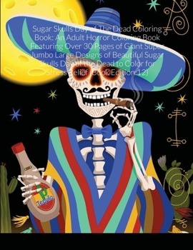 Paperback Sugar Skulls Day of The Dead Coloring Book: An Adult Horror Coloring Book Featuring Over 30 Pages of Giant Super Jumbo Large Designs of Beautiful Suga Book