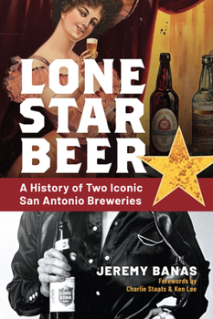 Lone Star Beer: A History of Two Iconic San Antonio Breweries (Brief History)
