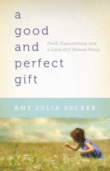 Paperback A Good and Perfect Gift: Faith, Expectations, and a Little Girl Named Penny Book