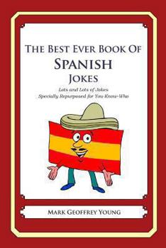 Paperback The Best Ever Book of Spanish Jokes: Lots and Lots of Jokes Specially Repurposed for You-Know-Who Book