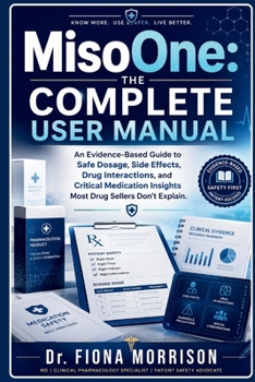 MisoOne: The Complete User Manual: An Evidence-Based Guide to Safe Dosage, Side Effects, Drug Interactions, and Critical Medication Insights Most Drug