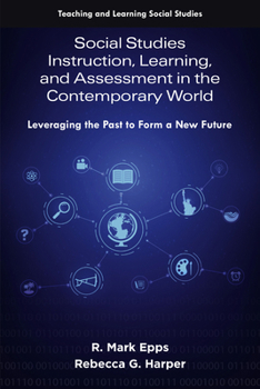 Social Studies Instruction, Learning, and Assessment in the Contemporary World: Leveraging the Past to Form a New and Equitable Future (Teaching and Learning Social Studies)