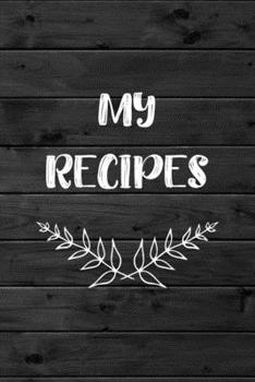 My Recipes : Blank Recipe Cookbook - Document Your Favorite Recipes