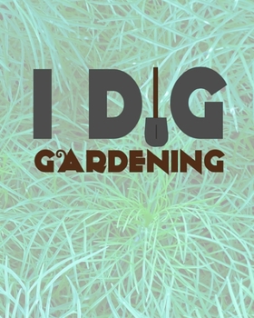 I Dig Gardening: Comprehensive Garden Notebook | Gardener Record Diary | Gardening Plan Worksheests | Seasonal Planting Planner