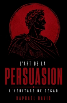 Paperback L'Art de la Persuasion: L'Héritage de César [French] Book