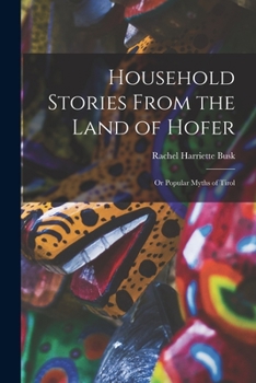 Paperback Household Stories From the Land of Hofer: Or Popular Myths of Tirol Book