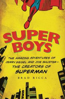 Hardcover Super Boys: The Amazing Adventures of Jerry Siegel and Joe Shuster: The Creators of Superman Book